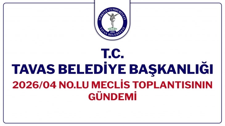 T.C. TAVAS BELEDİYE BAŞKANLIĞI 2026/04 NOLU MECLİS TOPLANTISININ GÜNDEMİ