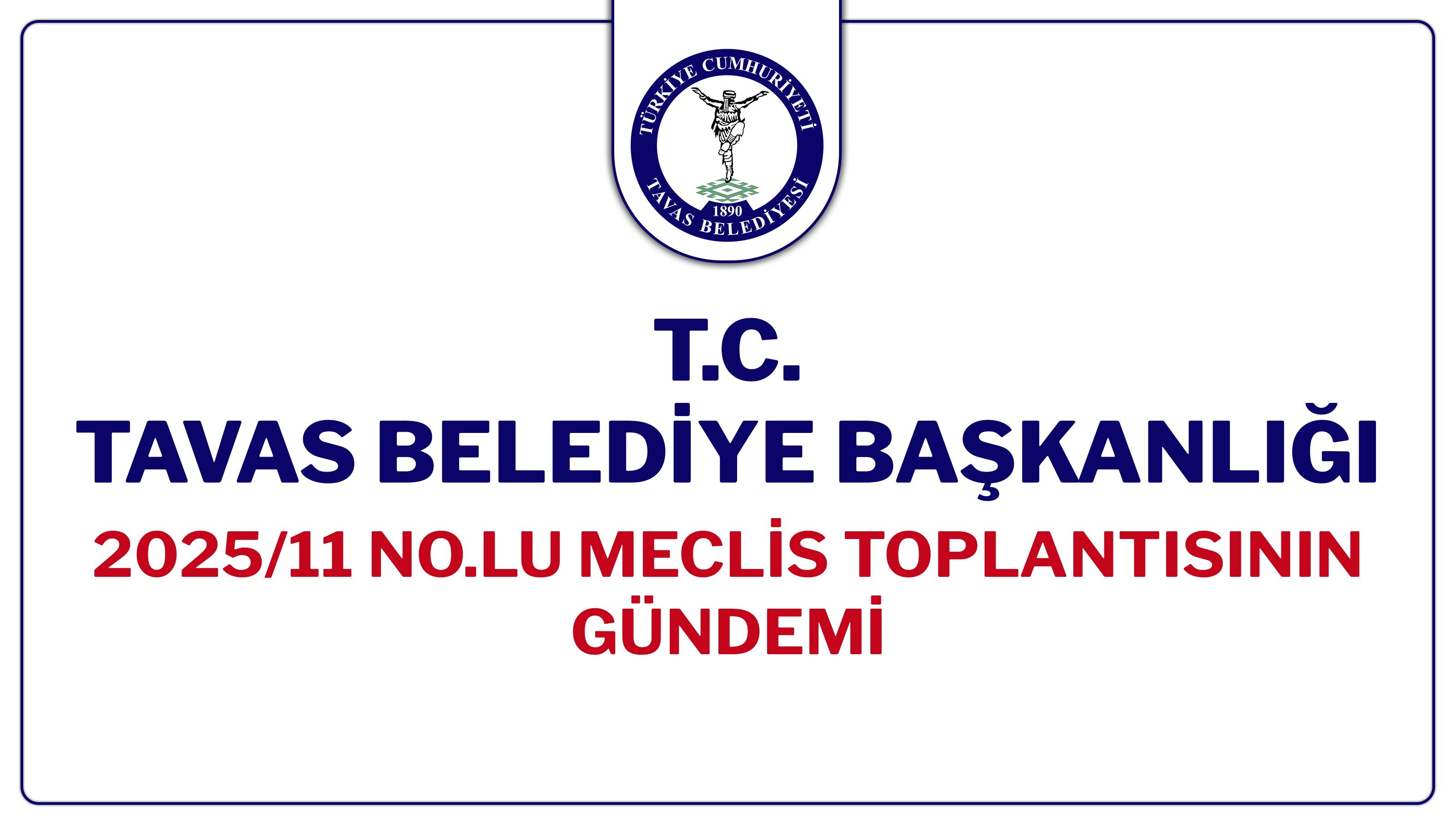 T.C. TAVAS BELEDİYE BAŞKANLIĞI 2025/11 NOLU MECLİS TOPLANTISININ GÜNDEMİ