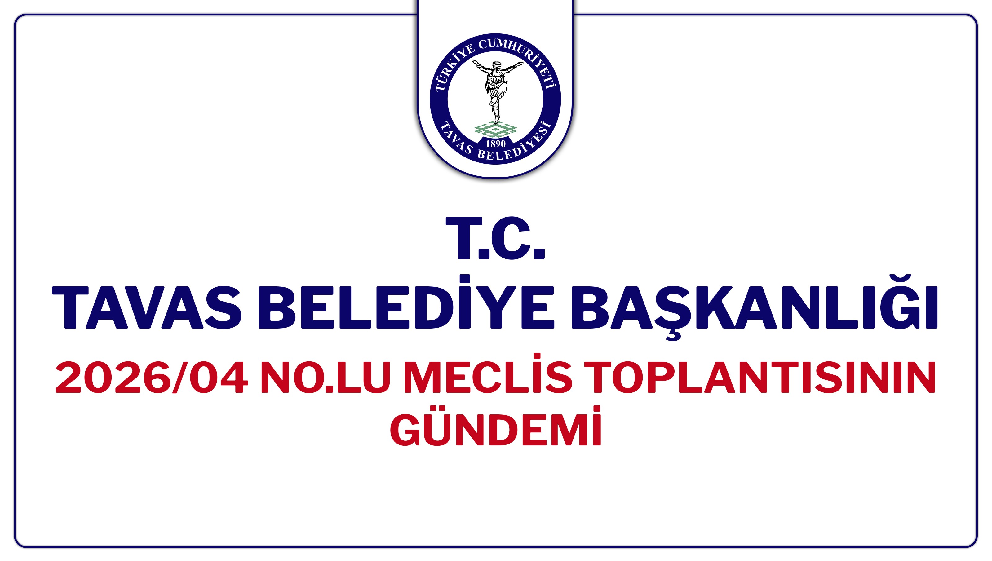 T.C. TAVAS BELEDİYE BAŞKANLIĞI 2026/04 NOLU MECLİS TOPLANTISININ GÜNDEMİ