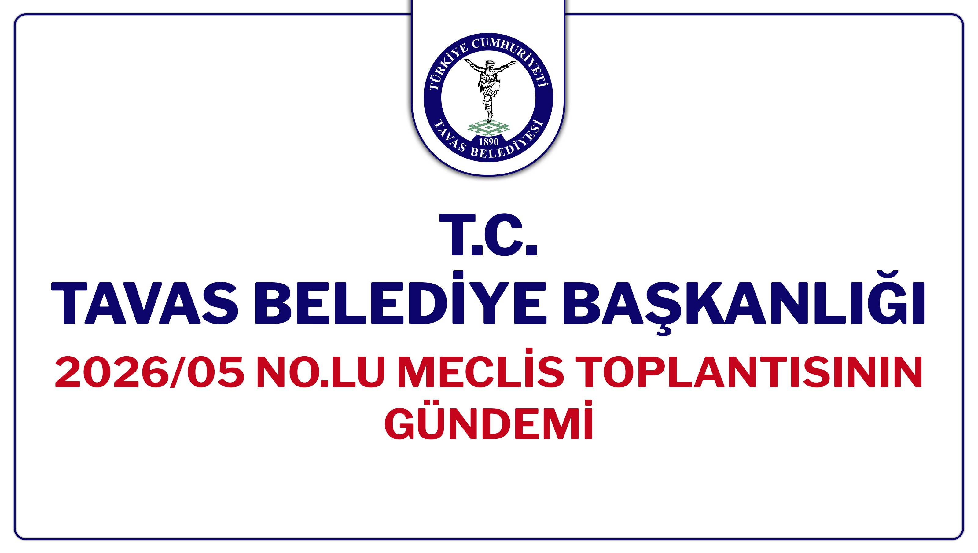 T.C. TAVAS BELEDİYE BAŞKANLIĞI 2026/05 NOLU MECLİS TOPLANTISININ GÜNDEMİ