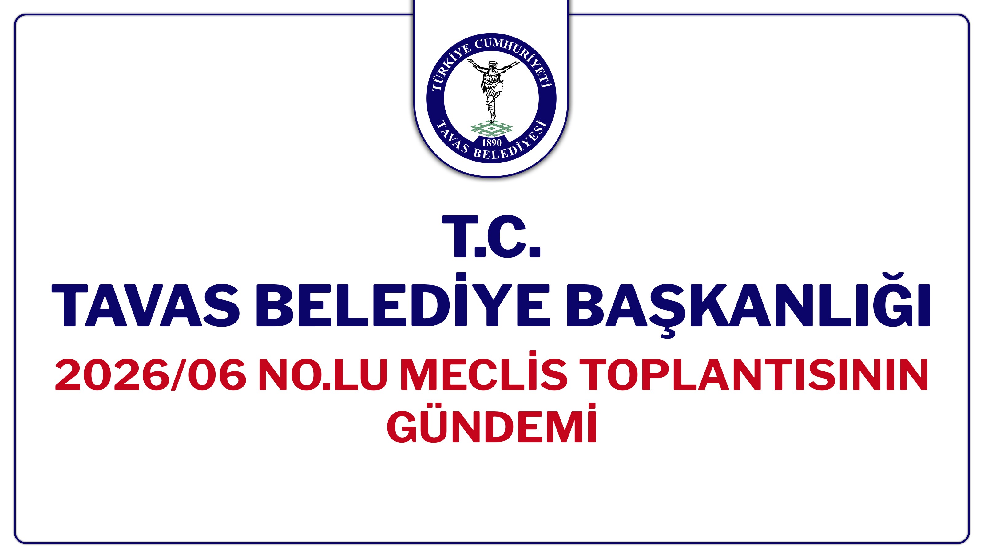 T.C. TAVAS BELEDİYE BAŞKANLIĞI 2026/06 NOLU MECLİS TOPLANTISININ GÜNDEMİ